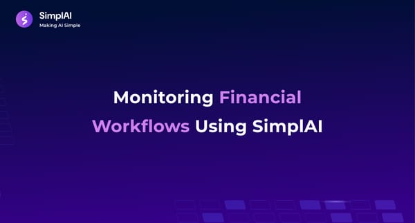 Monitoring Financial Workflows Using SimplAI