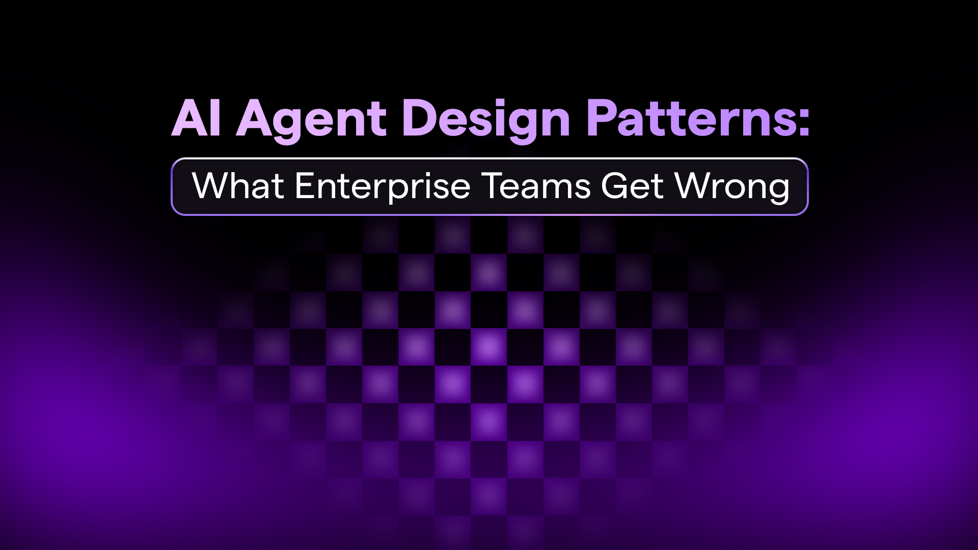 AI Agent Design Patterns: What Enterprise Teams Get Wrong