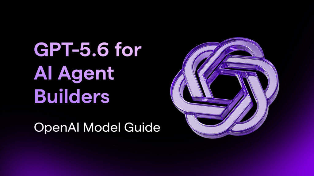 GPT-5.6 for AI Agent Builders: OpenAI Model Guide